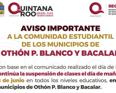 Continúa la suspensión de clases el día de mañana, 18 de junio, en todos los niveles educativos en los municipios de Othón P. Blanco y Bacalar